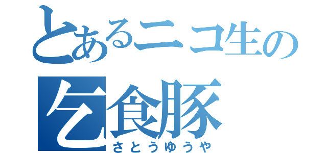 とあるニコ生の乞食豚（さとうゆうや）