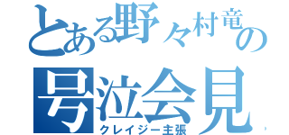 とある野々村竜太郎の号泣会見（クレイジー主張）