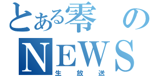 とある零のＮＥＷＳ（生放送）