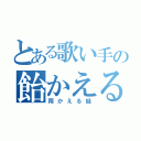 とある歌い手の飴かえる（雨かえる蛙）