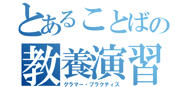 とあることばの教養演習（グラマー・プラクティス）