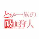 とある一族の吸血狩人（ヴァンパイアハンター）