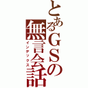 とあるＧＳの無言会話（インデックス）