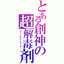 とある創神の超解毒剤（ヴェノムジェネレーター）