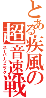 とある疾風の超音速戦（スーパーソニック）