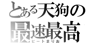 とある天狗の最速最高（ビートまりお）