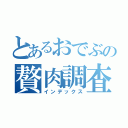 とあるおでぶの贅肉調査（インデックス）