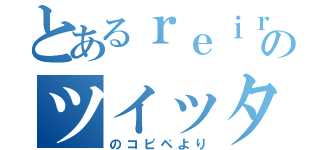 とあるｒｅｉｒａのツイッター（のコピペより）