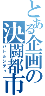 とある企画の決闘都市（バトルシティ）