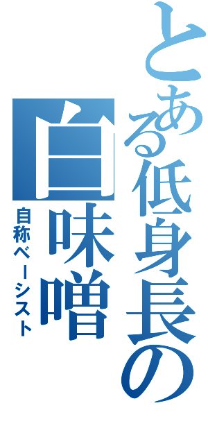 とある低身長の白味噌（自称ベーシスト）