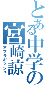 とある中学の宮崎諒（アブラギッシュ）