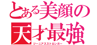 とある美顔の天才最強（ジーニアスストロンガー）