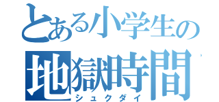 とある小学生の地獄時間（シュクダイ）