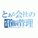 とある会社の電脳管理（アドミニストレーター）