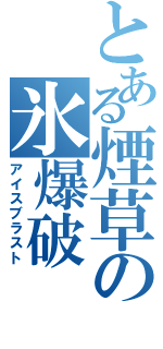 とある煙草の氷爆破（アイスブラスト）