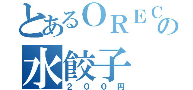 とあるＯＲＥＣの水餃子（２００円）