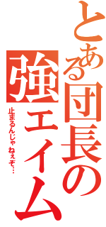 とある団長の強エイム（止まるんじゃねぇぞ…）