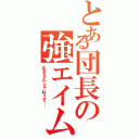 とある団長の強エイム（止まるんじゃねぇぞ…）