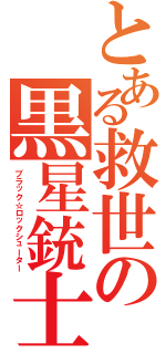 とある救世の黒星銃士（ブラック☆ロックシューター）