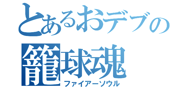 とあるおデブの籠球魂（ファイアーソウル）