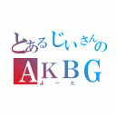 とあるじいさんのＡＫＢＧ（よーた）