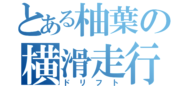 とある柚葉の横滑走行（ドリフト）