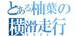 とある柚葉の横滑走行（ドリフト）