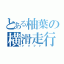 とある柚葉の横滑走行（ドリフト）