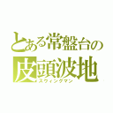 とある常盤台の皮頭波地（スウィングマン）