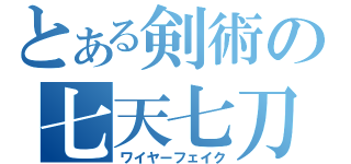 とある剣術の七天七刀（ワイヤーフェイク）