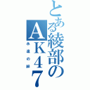 とある綾部のＡＫ４７（永遠の絆）