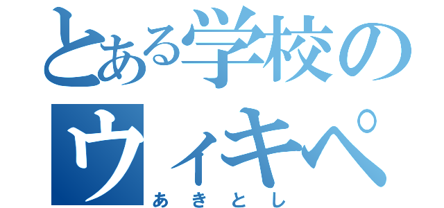 とある学校のウィキペディア（あきとし）