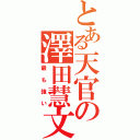 とある天官の澤田慧文Ⅱ（最も強い）