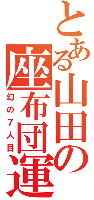 とある山田の座布団運び（幻の７人目）