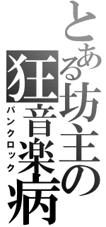 とある坊主の狂音楽病（パンクロック）