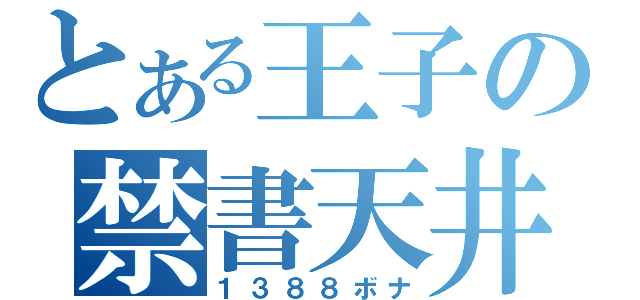 とある王子の禁書天井（１３８８ボナ）