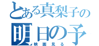 とある真梨子の明日の予定（映画見る）