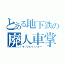 とある地下鉄の廃人車掌（サブウェイマスター）