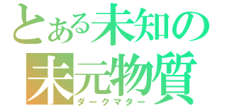 とある未知の未元物質（ダークマター）