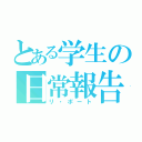 とある学生の日常報告（リ・ポート）