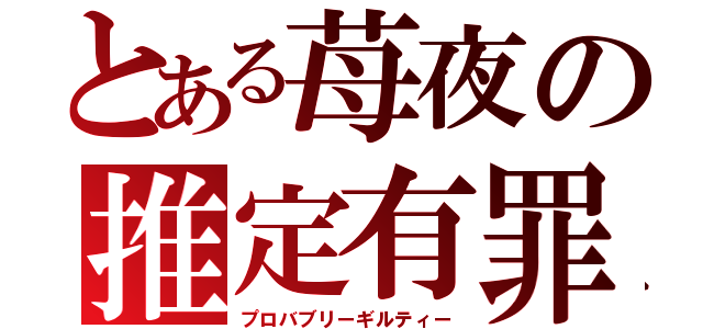 とある苺夜の推定有罪（プロバブリーギルティー）