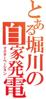 とある堀川の自家発電（マスターベーション）