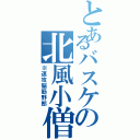 とあるバスケの北風小僧（※速攻脳筋野郎）