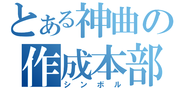 とある神曲の作成本部（シンボル）