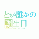 とある誰かの誕生日（Ｈａｐｐｙ Ｂｉｒｔｈｄａｙ）