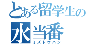 とある留学生の水当番（ミズトウバン）