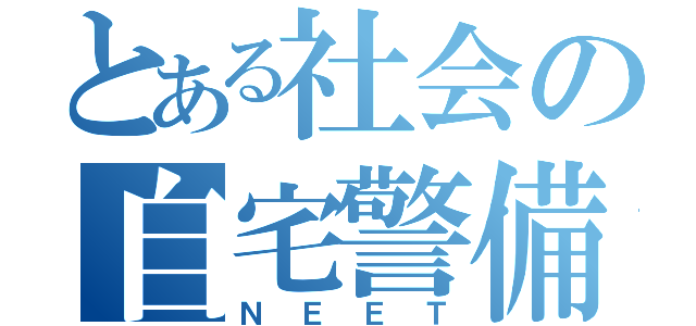 とある社会の自宅警備員（ＮＥＥＴ）