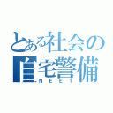 とある社会の自宅警備員（ＮＥＥＴ）