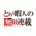 とある暇人の無限連載（エンドレス）