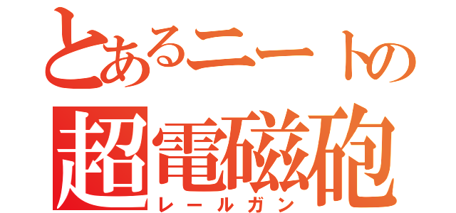 とあるニートの超電磁砲（レールガン）